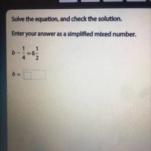 Enter your answer as a simplified mixed number. B - 1/4 = 6 1/2