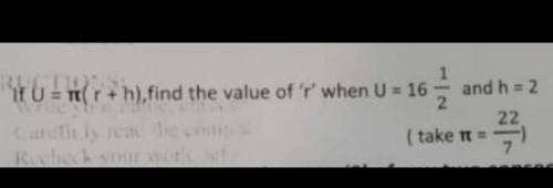 If U=π (r+h),find the value of r when U=16 whole 1 upon 2 and h=2​