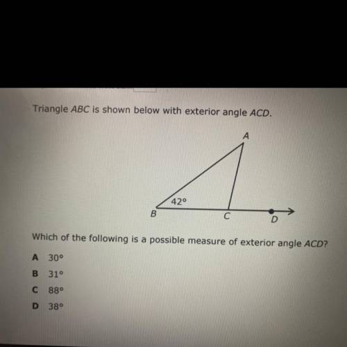 Triangle ABC is shown below with exterior angle ACD.

Which of the following is a possible measure