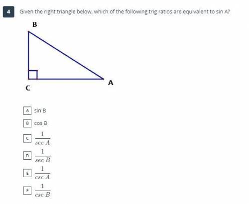 Given the right triangle below, which of the following trig ratios are equivalent to sin A?

A. si