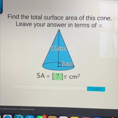 PLEASE HELPFind the total surface area of this cone.

Leave your answer in terms of pi.
12 cm
5cm