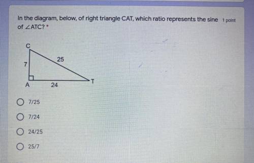 In the diagram, below, of right triangle CAT, which ratio represents the sine

of ATC?*
7/25
7/24
