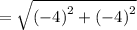 =  \sqrt{ {( - 4)}^{2} +  {( - 4)}^{2}  }