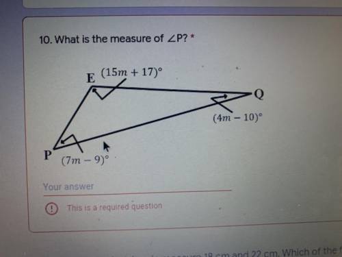 10. What is the measure of ZP?*
E
(15m + 17)º
-Q
(4m – 10)
P
(7m - 9)
