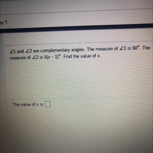 21 and 22 are complementary angles. The measure of Z1 is 60°. The

measure of 22 is 5(x - 1)º. Fin