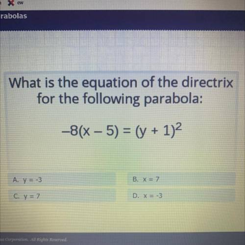 PLEASE HELP  What is the equation of the directrix for the following parabola: -8(x-5)=(y+1