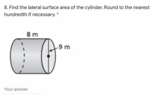 Find the lateral surface area of the cylinder. Round to the nearest hundredth if necessary.

Last