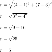 r =  \sqrt{(4 - 1) ^{2}  +  {(7 - 3)}^{2} }  \\  \\ r =  \sqrt{ {3}^{2} +  {4}^{2}  } \\   \\ r =  \sqrt{9 + 16}  \\  \\ r =  \sqrt{25}  \\  \\ r = 5