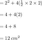 =  {2}^{2}  + 4( \frac{1}{2}  \times 2 \times 2) \\  \\  = 4 + 4(2) \\  \\  = 4 + 8 \\  \\  = 12 \:  {cm}^{2}