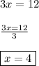 3x=12\\\\\frac{3x=12}{3}\\\\\boxed{x=4}