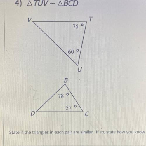 State if the triangles in each pair are similar. If so, state how you know they are similar

A.sim