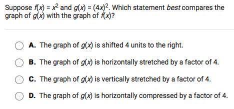 Suppose f(x)=x^2 and g(x)=(4x)^2. Which statement best compares the graph of g(x) with he graph of