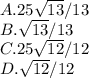 A. 25\sqrt{13}/13\\B. \sqrt{13}/13\\C. 25\sqrt{12}/12\\D. \sqrt{12}/12