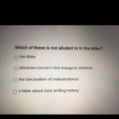Which of these is not alluded to in the letter?

the Bible
Abraham Lincoln's first inaugural addre