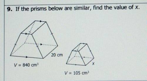 9. If the prisms below are similar, find the value of x. 20 cm V=840 cm X V = 105 cm 10.​