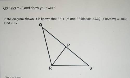 Please help!!!

In the diagram shown, it is known that RP | QS and RP bisects <SRQ. If m<SRQ