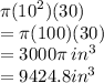 \pi( {10}^{2} )(30) \\  = \pi(100)(30) \\  = 3000\pi \:  {in}^{3}  \\  = 9424.8 {in}^{3}