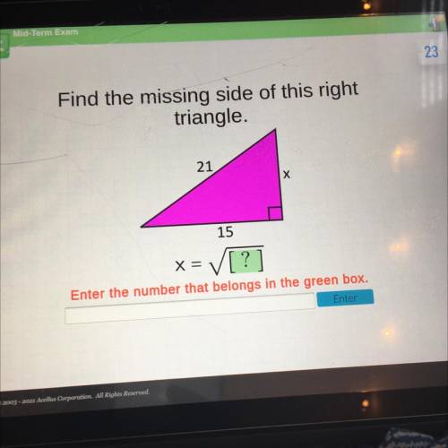 Find the missing side of this right triangle Enter the number that belongs in the green box 21 15 x