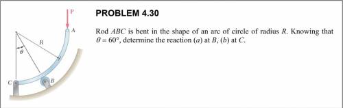 Problem 4.30:

Rod ABC is bent in the shape of an arc of circle of radius R. Knowing that θ = 60°,
