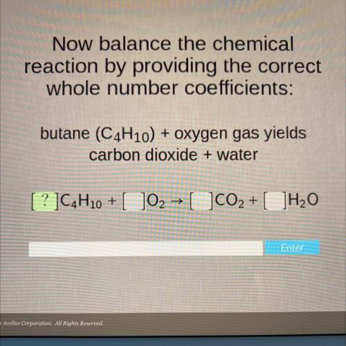 Now balance the chemical

reaction by providing the correct
whole number coefficients
butane (CH10