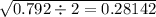 \sqrt{0.792  \div 2 = 0.28142