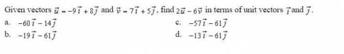 Will mark brainliest :) Given vectors u = -9i + 8j and v = 7i + 5j find 2u -6j in terms of unit vec