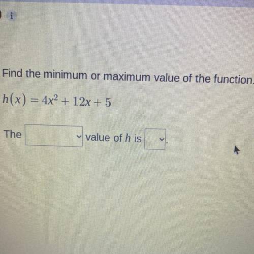 Find the minimum or maximum value of the function. h(x)=4x^2+12x+5