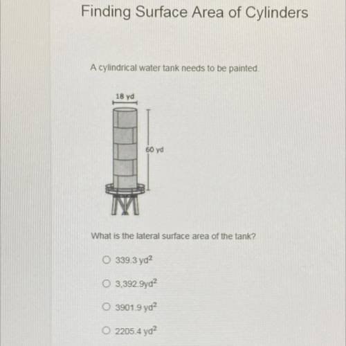 A cylindrical water tank needs to be painted.

18 yd
60 yd
N
What is the lateral surface area of t