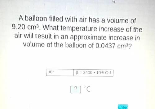 a balloon filled with air has a volume of 9.20 cm^3. What temperature increase of the air will resu