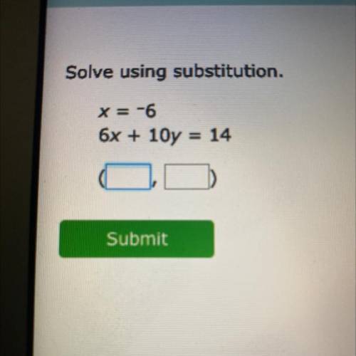 Solve using substitution x=-6 6x+10y=14
