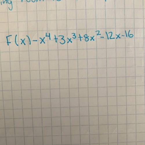 F(x)-x^4 +3x^3+8x^2-12x-16
Use synthetic division and use rational root thereom in need of help