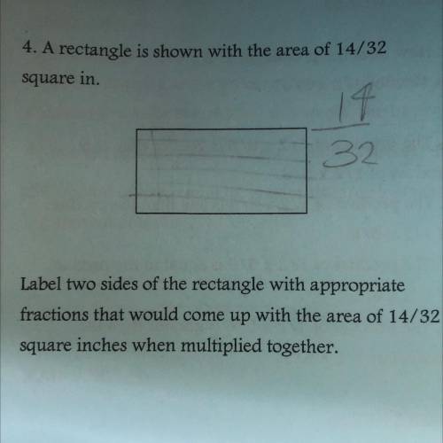 4. A rectangle is shown with the area of 14/32

square in.
17
32
on?
Label two sides of the rectan