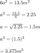 6a^{2} =13.5m^{2} \\\\a^{2} =\frac{13.5}{6} =2.25\\\\a=\sqrt{2.25}=1.5m\\\\a^{3} =(1.5)^{3}  \\\\=3.375 m^{3}