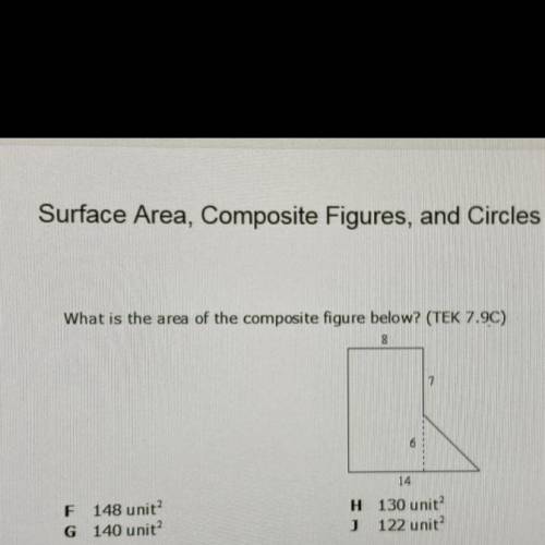 What is the area of the composite figure below? (TEK 7.90)

8
7
6
14
F 148 unit?
G 140 unit?
H
J
1