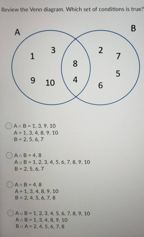 Review the Venn diagram. Which set of conditions is true? A. B 3 2. 1 7 8 5 9 10 4 6 O An B = 1, 3,