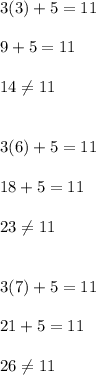3(3)+5=11\\\\9+5=11\\\\14\neq 11\\\\\\3(6)+5=11\\\\18+5=11\\\\23\neq 11\\\\\\3(7)+5=11\\\\21+5=11\\\\26\neq 11