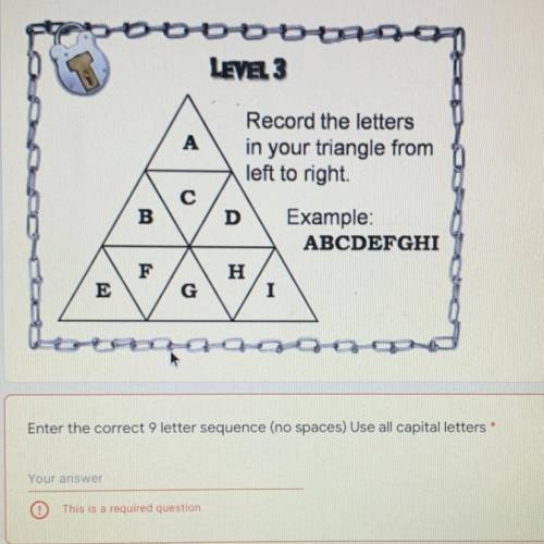 LEVEL 3

Record the letters
in your triangle from
left to right.
Example:
ABCDEFGHI
Enter the corr