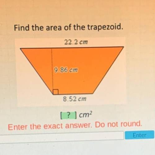 Find the area of the trapezoid.

22.2 cm
9.86 cm
8.52 cm
[? ]cm2
Enter the exact answer. Do not ro