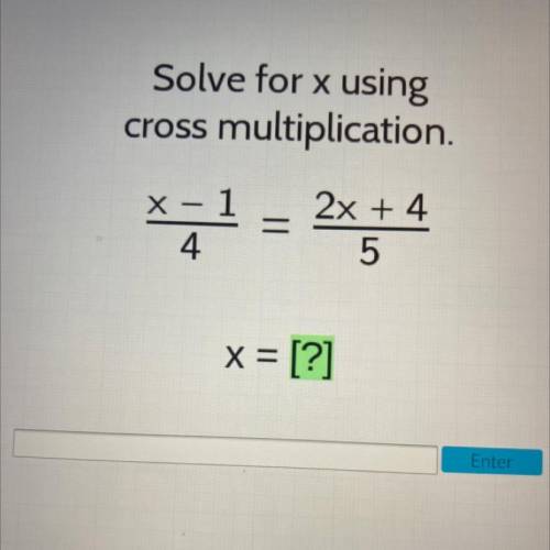 Solve for x using
cross multiplication.
x 1 = 2x + 4 5
x = [?]