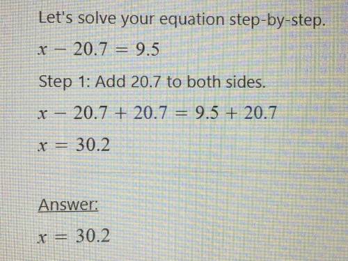 Solve the equation x - 20.7 = 9.5 for X
Show your work.