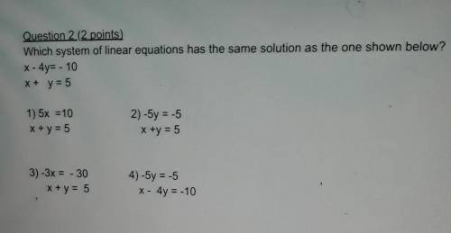 Which system of linear equations has the same solution as the one shown below? x - 4y= - 10 x + y