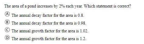 The area of a pond increases by 2% yearly. Which of the following statements is correct?