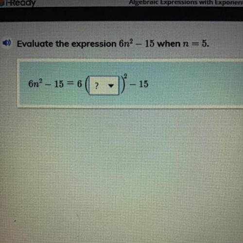 ) Evaluate the expression 6n² – 15 when n=5 6n to the second power minus 15 = 6 ( blank) to second