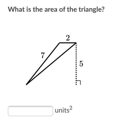 What is the area of the triangle 2,7,5-by the time you answer this I might already be done with thi