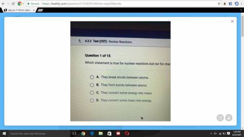 Help pls !!! 
Which statement is true for nuclear reactions but not for chemical reactions?
