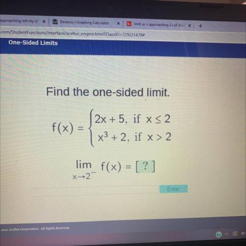 Find the one-sided limit.

f(x) =
f
2x + 5, if x<2
x3 + 2, if x > 2
lim f(x) = [?]
X-2-