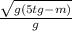 \frac{\sqrt{g(5tg - m)} }{g}