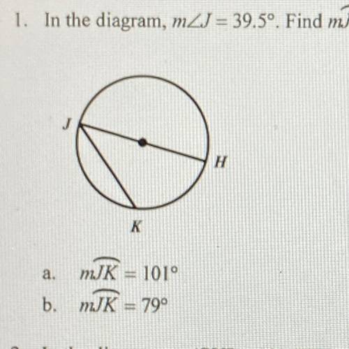 1. In the diagram, mZJ= 39.5°. Find mJK.

J
H
K
a.
JK = 101
c. JK = 140.5°
d. JK = 50.5°
b. JK = 7