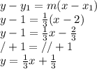y-y_{1} = m(x-x_{1})\\y-1=\frac{1}{3}(x-2)\\y-1=\frac{1}{3}x-\frac{2}{3}\\/+1=//+1\\y = \frac{1}{3}x+\frac{1}{3}