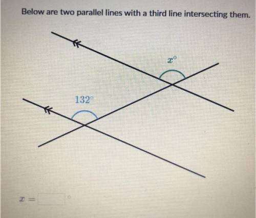 Below are two parallel lines with a third line intersecting them.
132